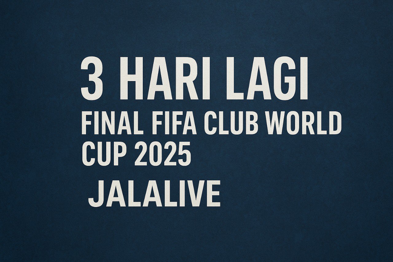 Final Piala Dunia Antarklub FIFA 2025 Kian Dekat – Jalalive Sajikan Jadwal Waktu Indonesia & Preview